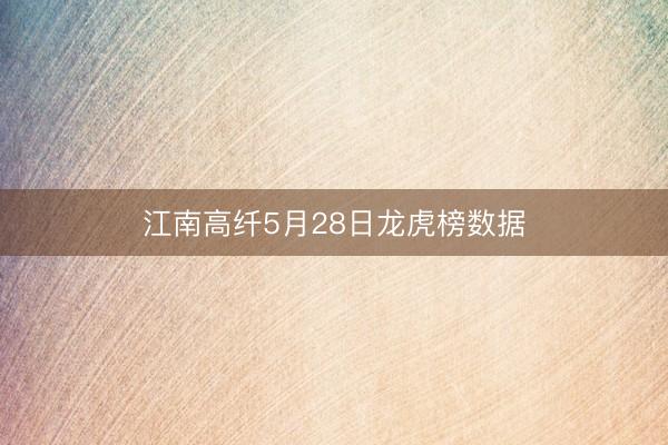 江南高纤5月28日龙虎榜数据